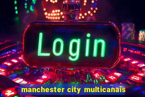 manchester city multicanais